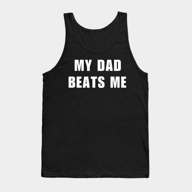 My Dad Beats Me Tank Top by Mojakolane